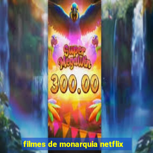 filmes de monarquia netflix